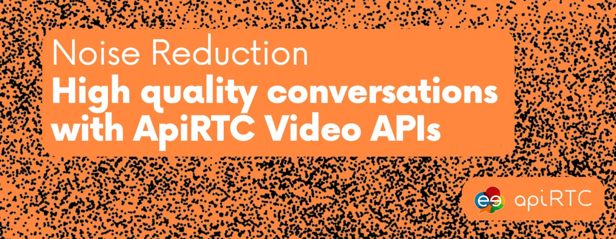 Noise Reduction – High quality conversations with ApiRTC Video